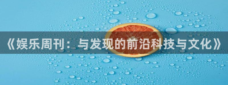壹号大舞台：《娱乐周刊：与发现的前沿科技与文化》